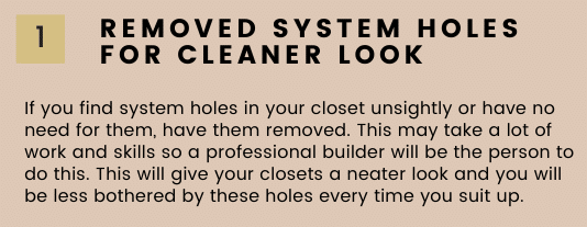 Removing system holes can upgrade your luxury closet system.
